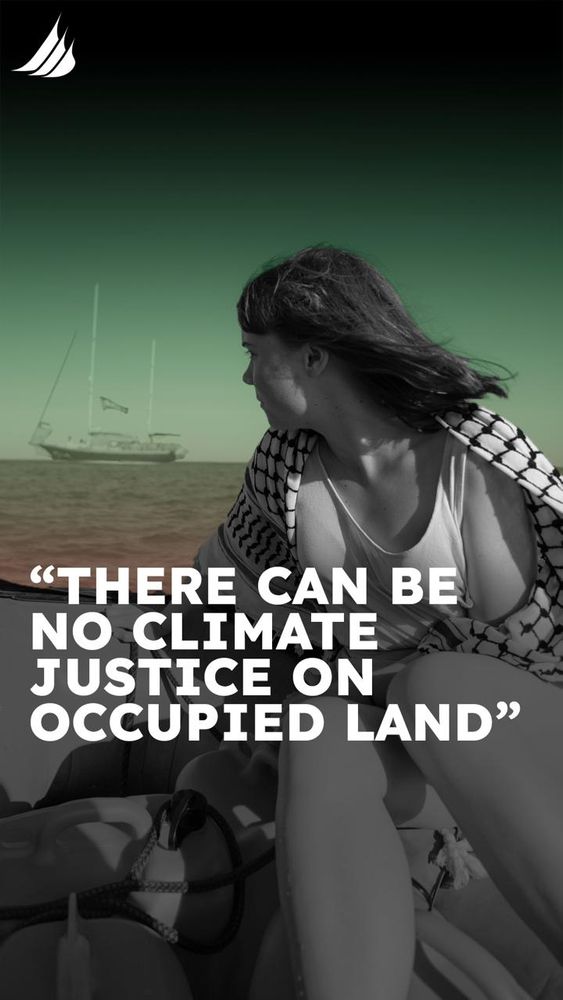 Photo of Greta Thunberg looking out to a sail boat (possibly Madleen) as she is preparing to set sail to Gaza. The caption is "There can be no climate justice on occupied land."