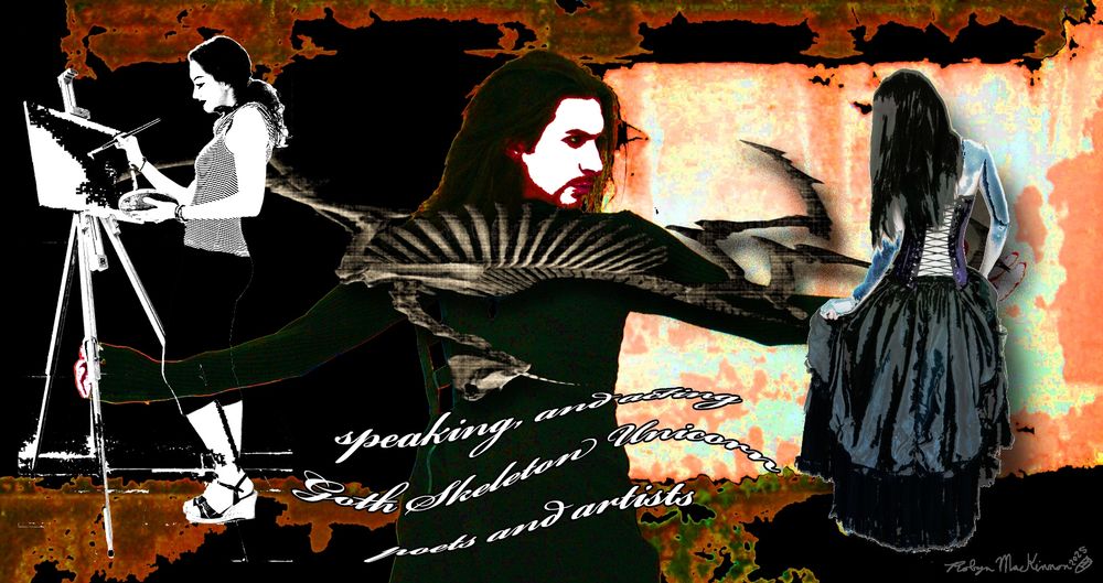 Description: A dark background with what looks like blood coloured rust on the top and bottom edges reaching unevenly into the image.  The haiku sits near the bottom edge and centered in a wavey, white Caflisch Script Pro Bold font outlined in black.  There are three figures standing between the background and the haiku.  On the left, a figure all in stark black and white, long, curly, black hair in a ponytail, wearing a horizontal striped tank top, platform shoes, and black capris leggings blending in with the background.  They seem to be painting, easel with canvas in front of them, brush in one hand, palette in the other.  The central figure seems to be more in the foreground, larger and only visible from the waist up.  They also have long black hair, and with the line of a goatie visible on the side of their face.  They’re wearing a long, black coat, and have their arms stretched out to either side, head turned to the right-hand side of the image.  The arm gesture makes it look as if they are stretching the upside down unicorn skeleton which seems to be superimposed in front of them, warping it so that the ribs spread across the figure’s shoulders.  Finally, on the right stands a third figure with long black hair, this one in a floor-length gown and corset laced up the back.  Their skin has a ghostly, bluish sheen, as does their dress.  They face a wall of fiery colour, the only warm hues aside from the bloody residue on the top and bottom of the picture.