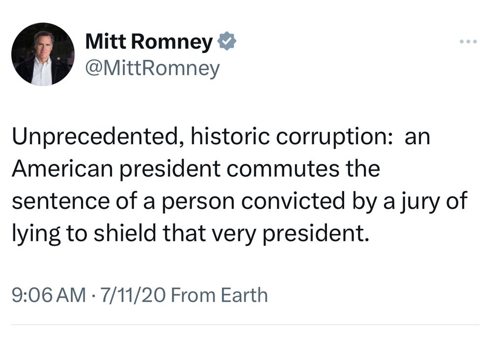 Mitt Romney @MittRomney
Unprecedented, historic corruption: an American president commutes the sentence of a person convicted by a jury of lying to shield that very president.
9:06 AM • 7/11/20