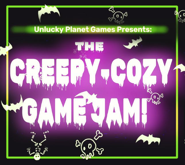 Spooky font saying
Unlucky Planet Games Presents:
The Creepy-Cozy Game jam