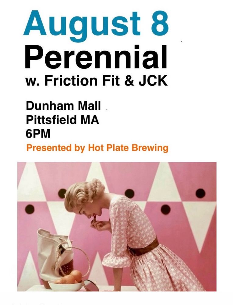 August 8
Perennial / Friction Fit / JCK
Dunham Mall, Pittsfield MA
6pm