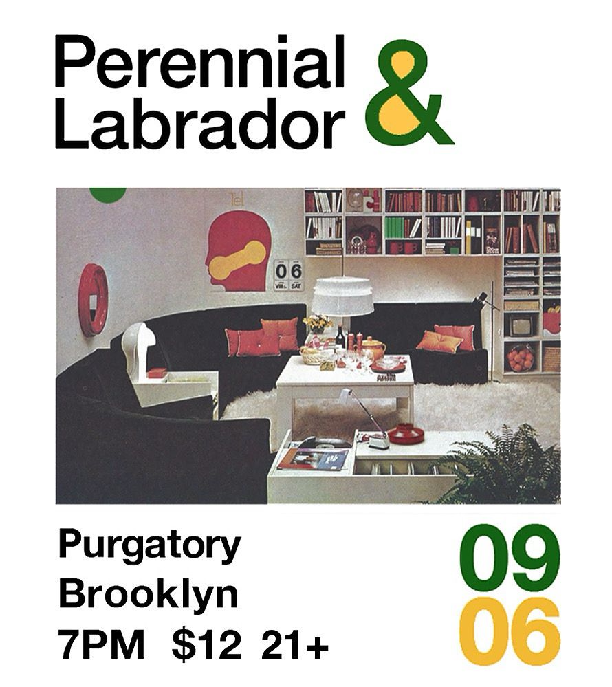 Perennial & Labrador at Purgatory in Brooklyn 
Saturday 9/6 7pm $12 21+