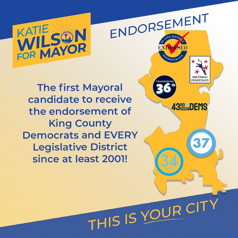 The first Mayoral candidate to receive the endorsement of King County Democrats and EVERY Legislative District since at least 2001!