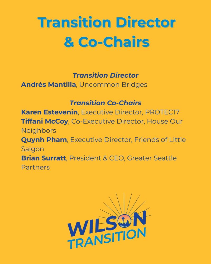 a graphic with the heading transition director and co-chairs. transition director is listed as Andreas Mantilla, uncommon Bridges. transition co-chairs listed are Karen Estevenin, executive director, PROTEC17; Tiffani McCoy, co executive director, house our neighbors; Quynh Pham, executive director, friends of little Saigon; Brian Surratt, president and CEO, greater Seattle partners