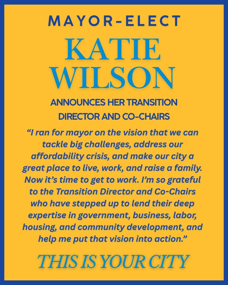 a Katie Wilson campaign graphic that says mayor-elect Katie Wilson announces her transition director and co-chairs. and a quote from Katie Wilson that reads I ran for mayor on the vision that we can tackle big challenges, address our affordability crisis, and make our city a great place to live, work, and raise a family. now it's time to get to work. I'm so grateful to the transition director and co-chairs who have stepped up to lend their deep expertise in government, business, labor, housing, and community development, and help me put that vision into action