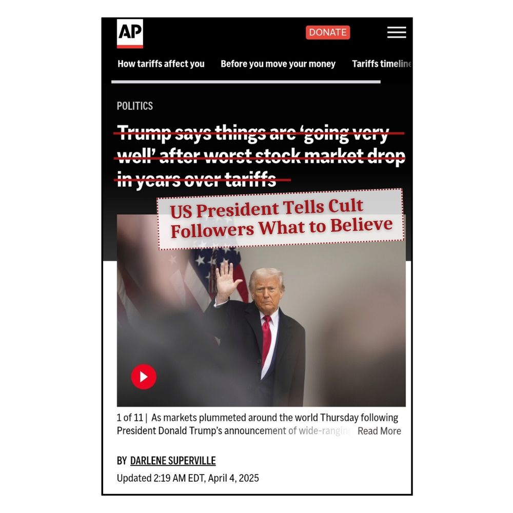 Image of an Apr 4, 2025 AP News article by Darlene Superville with the title "Trump says things are 'going very well' after worst stock market drop in years over tariffs" which is crossed out and the text "US president tells cult followers what to believe" is added in red. 