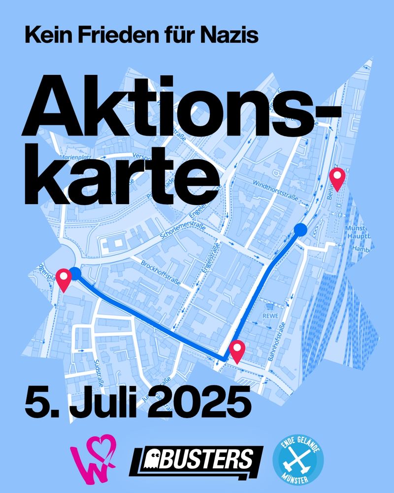Text: Kein Frieden für Nazis. Aktionskarte. 5. Juli 2025. Stilisierte Karte, die eine Route vom Hauptbahnhof Münster über die Hafenstraße zum Ludgerikreisel zeigt sowie drei Marker vor dem Hauptbahnhof, am Busbahnhof und am Ludgeriplatz.
Logos: Widerstandskollektiv, Busters, Ende Gelände Münster