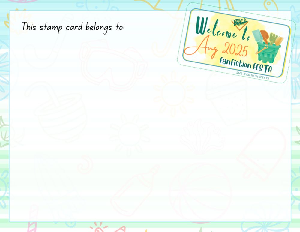 A postcard shaped stamp card (green and blue version), has our "Welcome back to the August 2025 FESTA" stamp on the upper right hand corner, tilted to the right. The stamp is rectangular with text and a beach bucket and tools inside.

The top of the FESTA card says "This stamp card belongs to:". Participants are encouraged to put their name and/or avatar image somewhere in this area