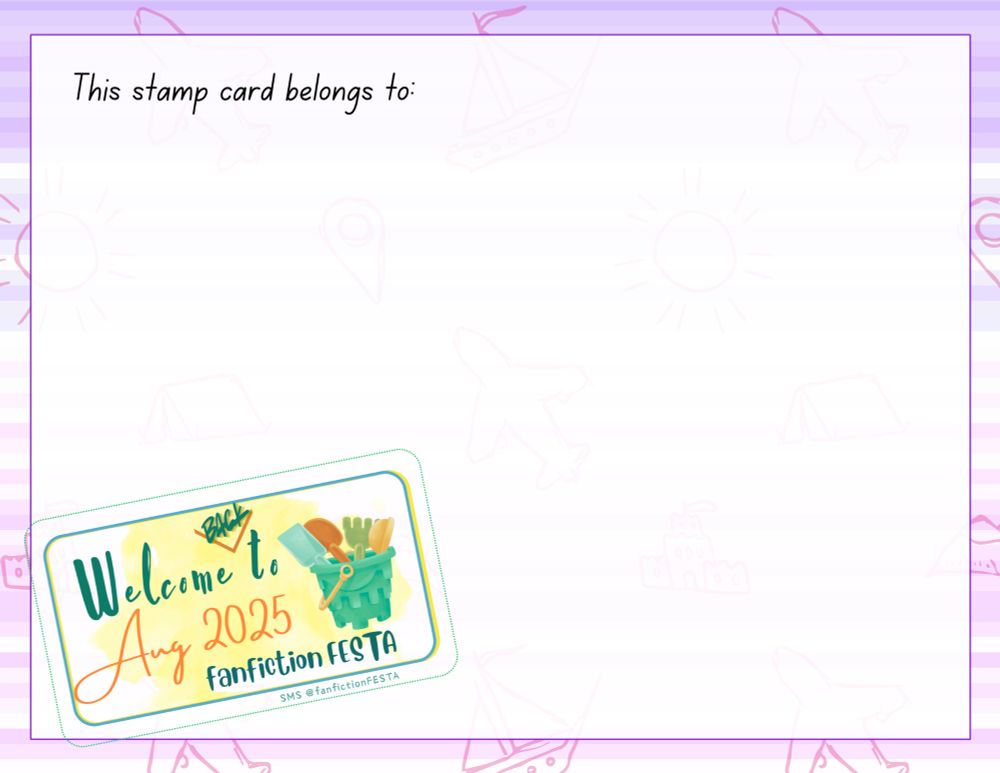 A postcard shaped stamp card (purple version), has our "Welcome back to the August 2025 FESTA" stamp on the lower left hand corner, tilted to the left. The stamp is rectangular with text and a beach bucket and tools inside.

The top of the FESTA card says "This stamp card belongs to:". Participants are encouraged to put their name and/or avatar image somewhere in this area