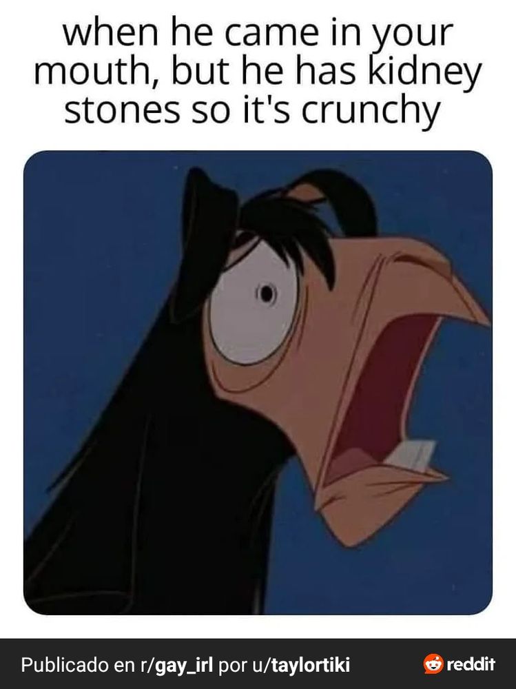 when he came in your mouth, but he has kidney stones