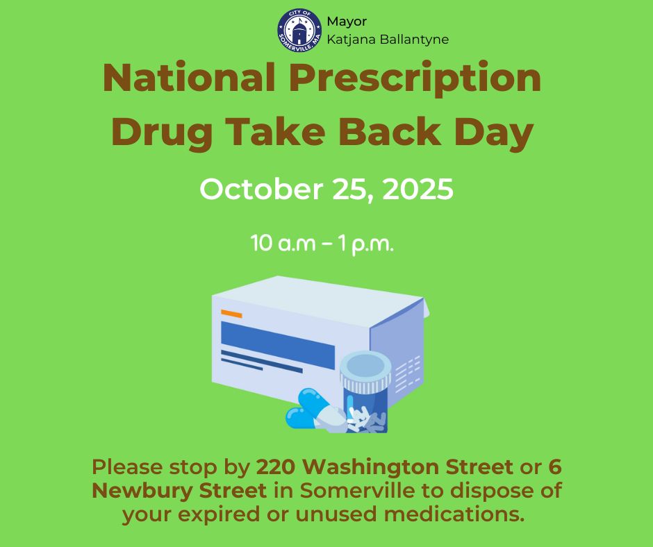national drug take back day october 25, 2025 from 10 a.m. to 1 p.m. 
please stop by 220 washington st or 6 newbury st in somerville to dispose of any expired or unused medications.
