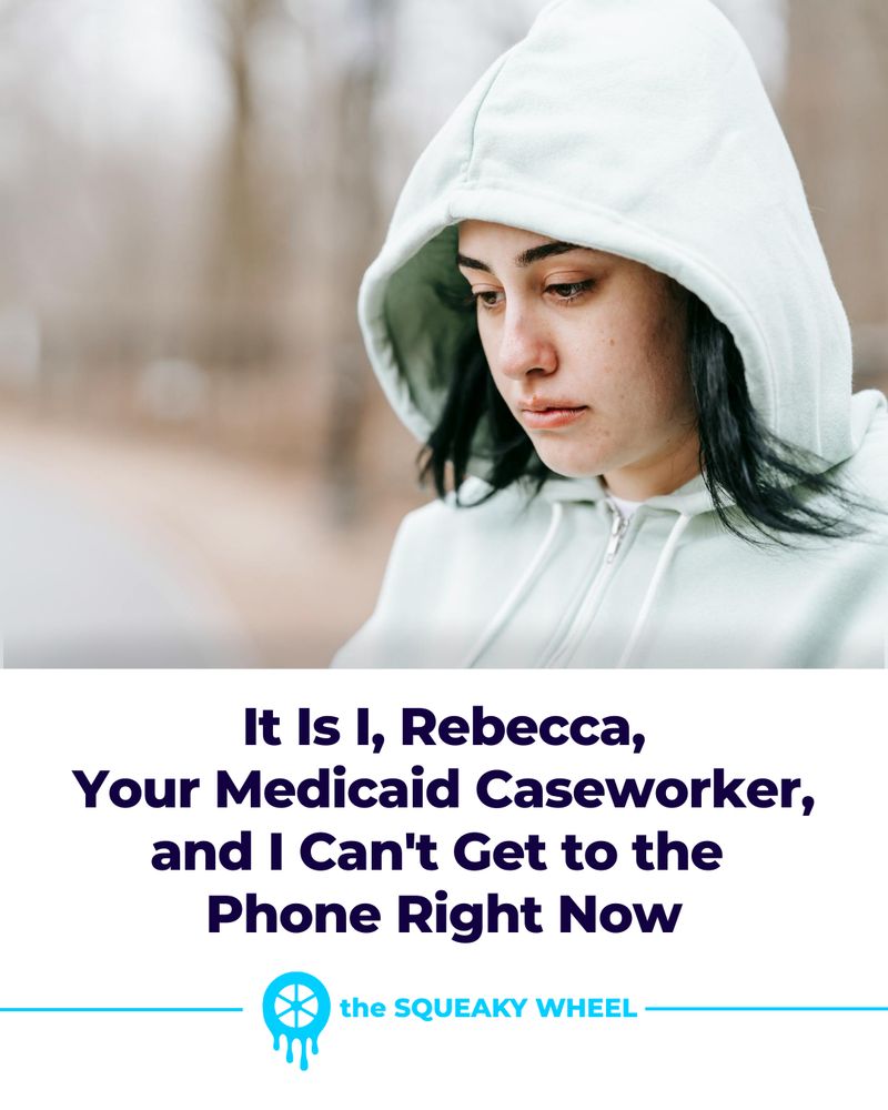 It Is I, Rebecca, Your Medicaid Caseworker, and I Can’t Get to the Phone Right Now