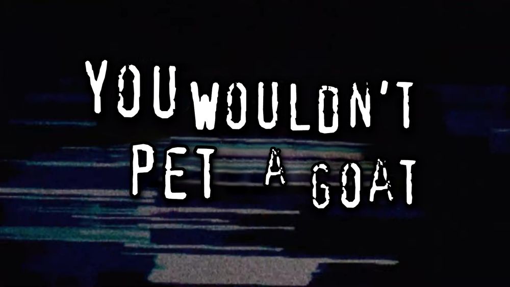 "You Wouldn't Pet a Goat" in the font/format of the "You Wouldn't Download a Car" PSA.