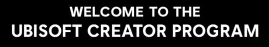 A screenshot of a banner that says: "Welcome to the Ubisoft Creator Program". The text is white on a black background.