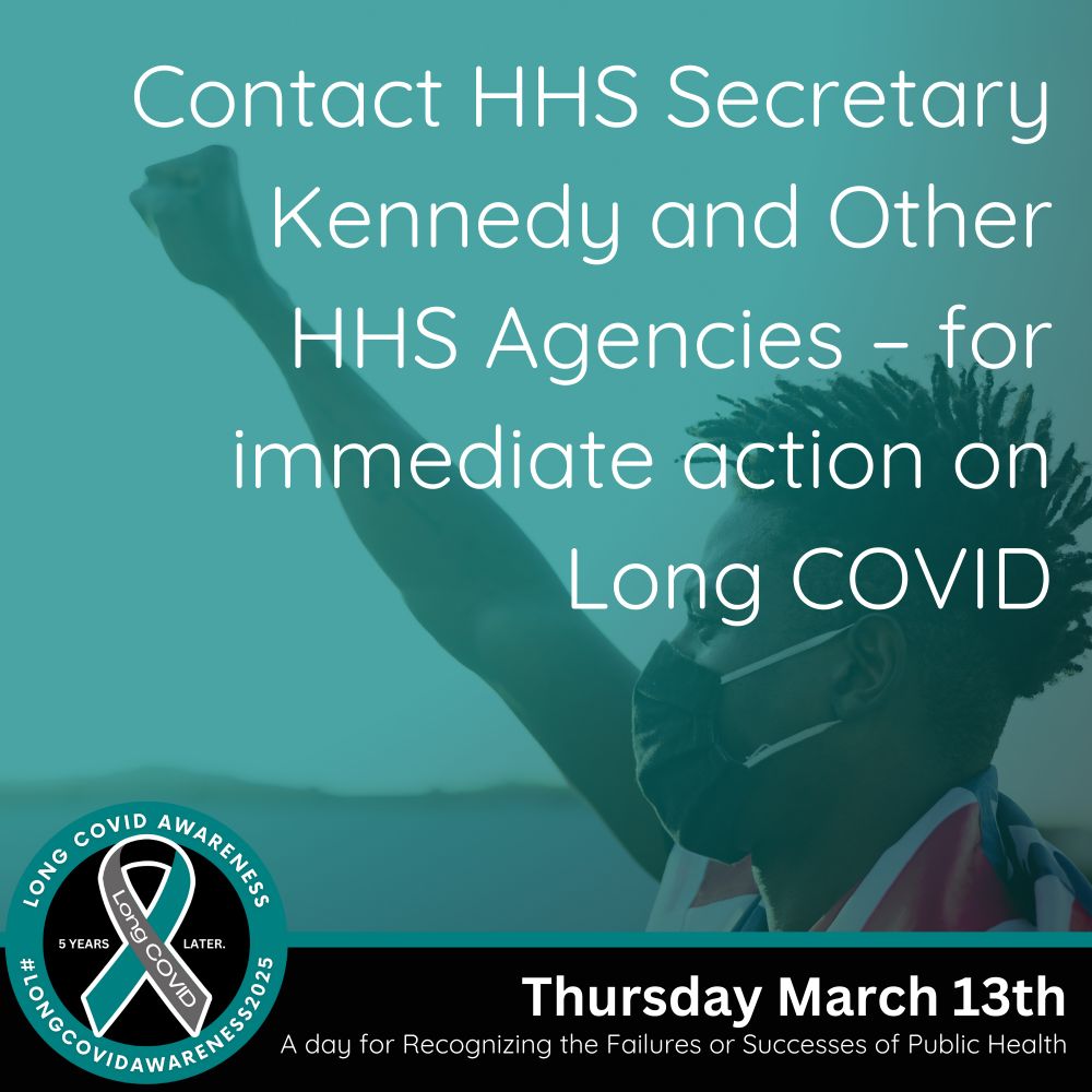 A masked individual raises their fist in the air with an overlay of teal and white text that reads, “Contact HHS Secretary Kennedy and Other HHS Agencies – for immediate action on Long COVID.” The Long COVID Awareness logo and the event date, Thursday, March 13th, appear at the bottom.
