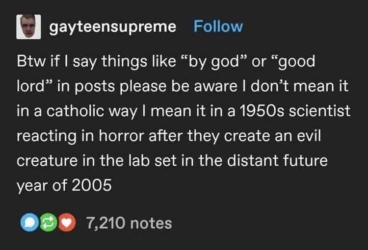 Btw if I say things like "by god" or "good lord" joists please be aware that I don't mean it in a catholic way I mean it in the 1950s scientist reacting in horror after they create an evil creature in the lab set in the distant future year of 2005