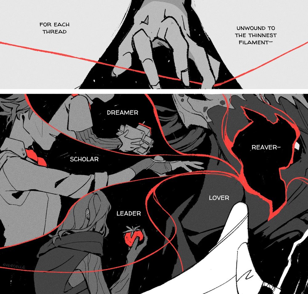 6/7: panel 1: the mage's hand wistfully traces a red thread.
TEXT: "for each thread
unwound to the thinnest filament--"

panel 2: the mage's silhouette, bright white against the dark, observes images of other viktors: a child, a scholar, a leader, and the herald, whose cracked-open mask bleeds red threads.
TEXT: "dreamer
scholar
leader
lover
reaver--"