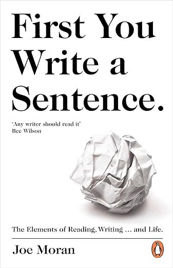 The Penguin Publishing cover of Joe Moran's book First You Write a Sentence.: The Elements of Reading, Writing … and Life.