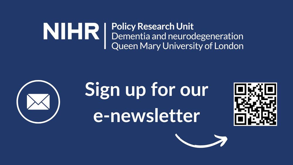 White logo for the NIHR Policy Research Unit in dementia and neurodegeneration at Queen Mary University of London on a dark blue background. Below, an icon of a letter within a circle next to text that reads 'Sign up for our e-newsletter'. A white arrow points from the text to a QR code, which links to the newsletter sign up form. 