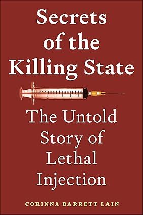 Secrets of the Killing State: The Untold Story of Lethal Injection: Lain, Corinna Barrett: 9781479832965: Amazon.com: Books