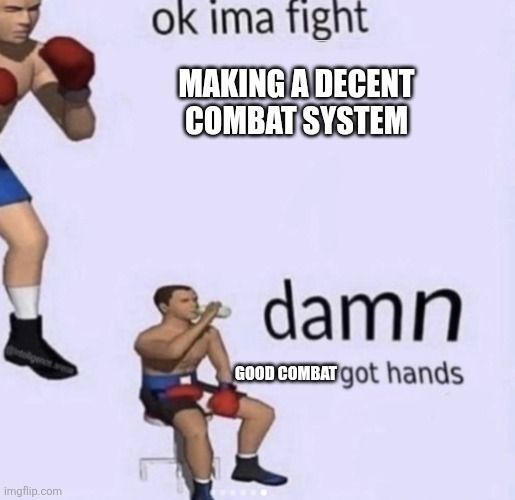 Top: ok ima fight making a decent combat system next to a boxer

Bottom: The boxer resting after a fight, "Damn, good combat got hands"