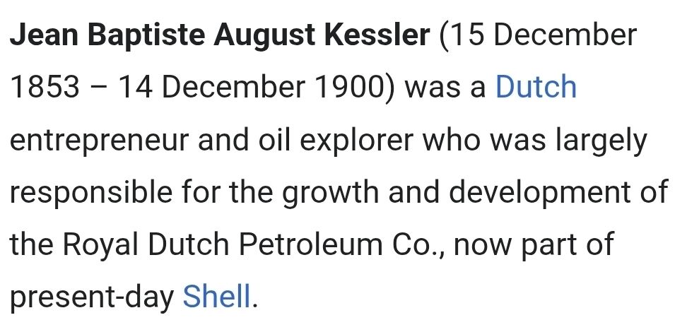 Screenshot from a Wikipedia page that says, "Jean Baptiste August Kessler (15 December 1853 – 14 December 1900) was a Dutch entrepreneur and oil explorer who was largely responsible for the growth and development of the Royal Dutch Petroleum Co., now part of present-day Shell."