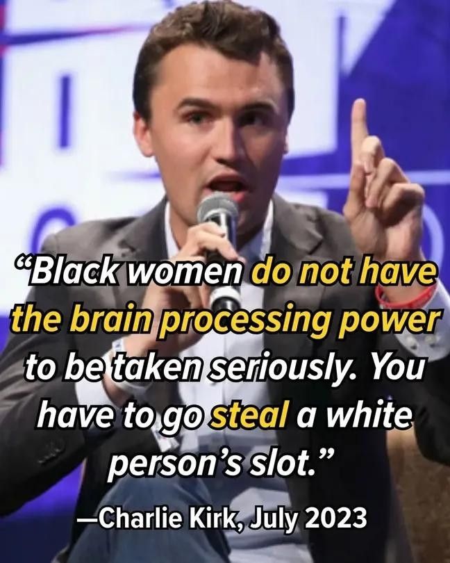 Charlie Kirk wearing a white shirt and tweed jacket with mic held to his lips with right hand and left hand in the air pointing forward, overlaid with the words "Black women do not have the brain processing power to be taken seriously.  You have to go steal a white person's slot." -Charlie Kirk, July 2023