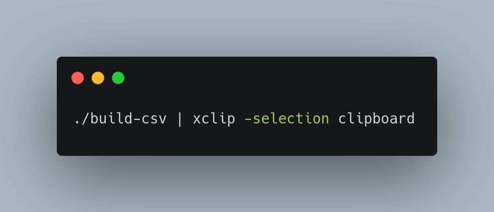 Exemple d'utilisation de xclip :
./build-csv | xclip -selection clipboard