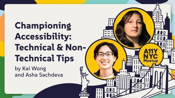 Championing accessibility: Technical and non-technical Tips with Kai Wong and Asha Sachdeva at A11yNYC. 