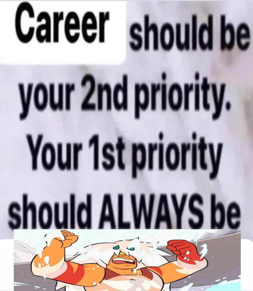 Text that says "career should be your 2nd priority. Your first priority should always be [an image of Jasper from Steven universe]"
