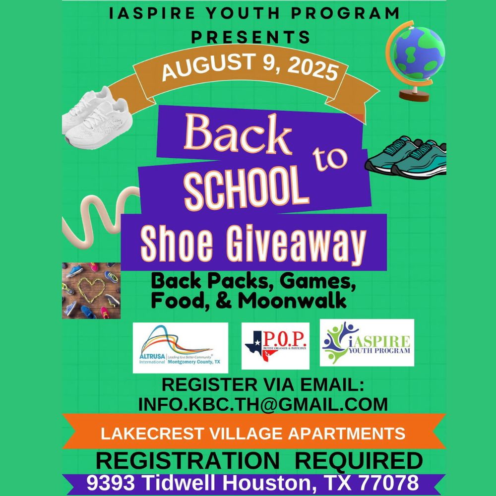 IASPIRE Youth Program presents
August 9, 2025
Back to School Show Giveaway
Back packs, games, food, and moonwalk
Register via email: info.kbc.th@gmail.com
Lakecrest village apartments
Registration required
9393 Tidwell Houston, TX 77078
