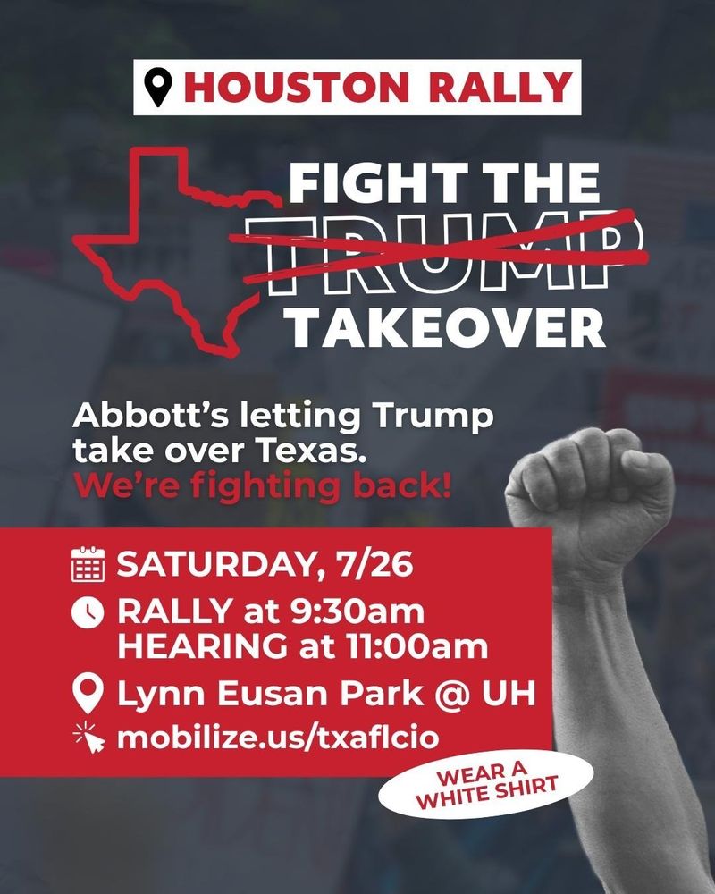 Abbott's letting Trump take over Texas. We're fighting back!
Saturday, 7/26
Rally at 9:30am, hearing at 11:00am
Lynn Eusan Park @ UH
mobilize.us/txaflcio
Wear a white shirt!
