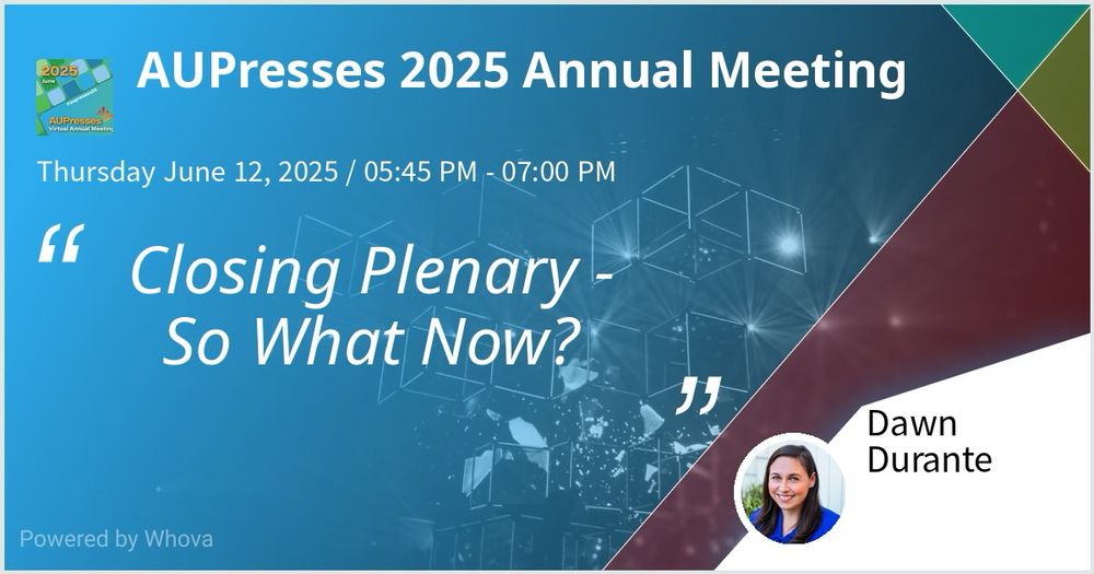 Graphic with details for closing plenary, “Closing Plenary - So What Now?” AUPresses 2025 Annual Meeting, Thursday June 13, 2025 / 05:45 pm - 07:00 pm