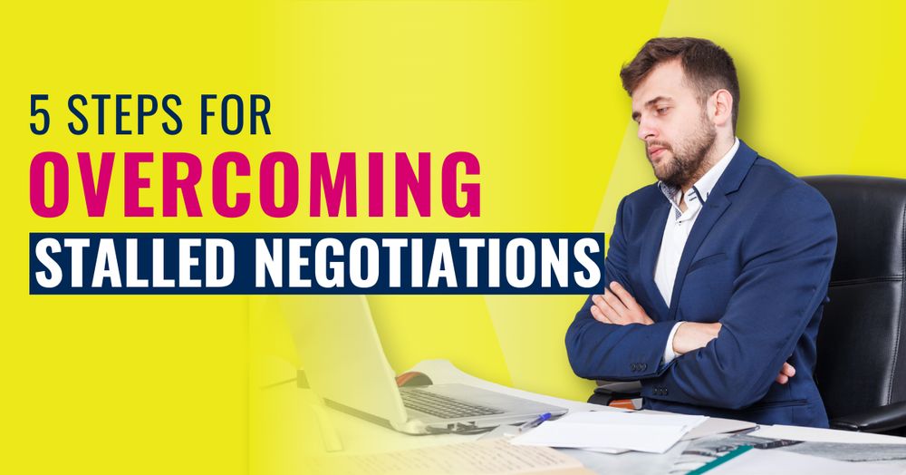 5 Steps for Overcoming Stalled Negotiations