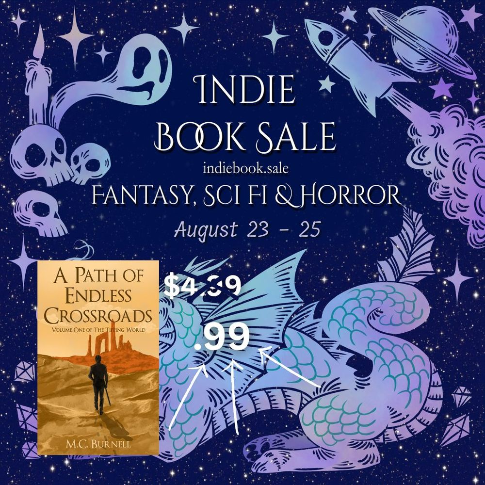 Indie Book Sale
indiebook.sale
Fantasy, SciFi & Horror 
August 23-25
A Path of Endless Crossroads - MC Burnell
$4.99 is crossed out, .99 has arrows pointing at it.