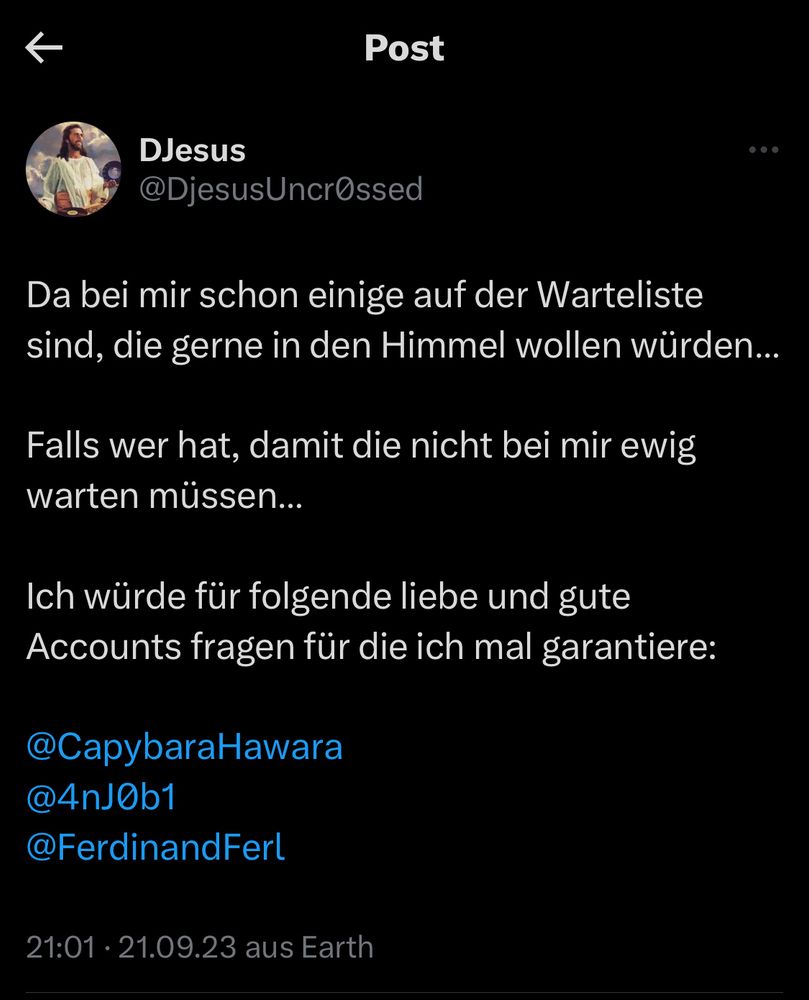 Screenshot von meinem Tweet bei Twitter:

„Da bei mir schon einige auf der Warteliste sind, die gerne in den Himmel wollen würden…

Falls wer hat, damit die nicht bei mir ewig warten müssen…

Ich würde für folgende liebe und gute Accounts fragen für die ich mal garantiere:

@CapybaraHawara 
@4nJ0b1 
@FerdinandFerl „