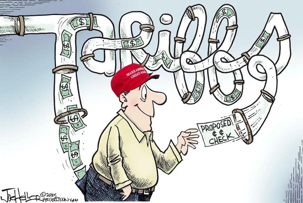 political cartoon by Joe Heller

A man in a MAGA hat is standing under a tube that is twisted to spell out Tariffs. The tube sucks money out of the man's wallet in his back pocket, the dollars go through the tubes, and the man smiles as the tube delivers a "proposed check" for cents on the dollar to his hand.