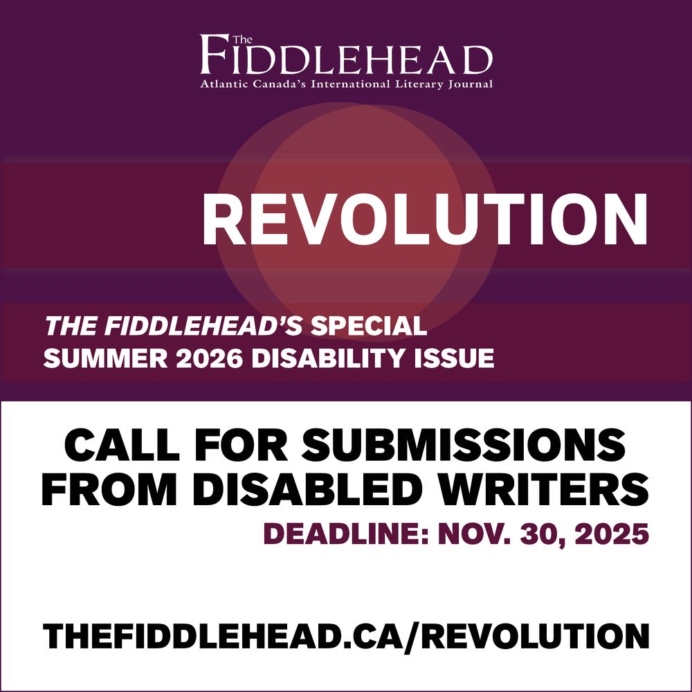 A purple graphic for The Fiddle’s special Summer 2026 disability issue. At the top of the graphic is The Fiddlehead’s logo. Below is a purple image with two transparent light purple circles overlapping like a Venn diagram. On top of this, in white, is the work Revolution. Below is the text: call for submissions from disabled writers. Deadline November 30, 2025. Thefiddlehead.ca/revolution
