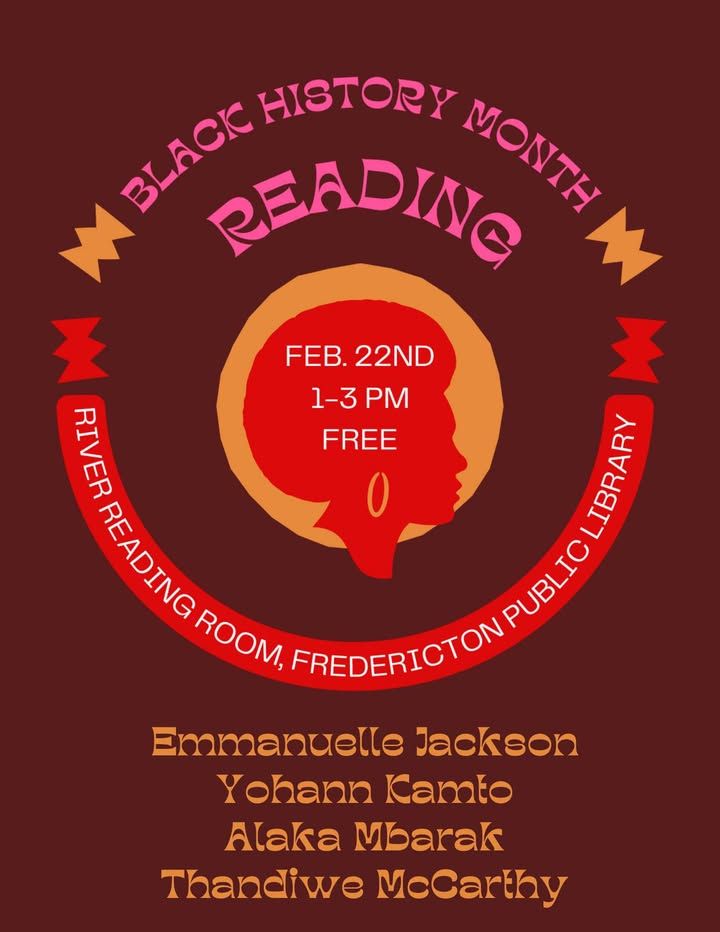 An event graphic in maroon, pink, ochre and red that reads Black History Month Reading. February 22ndm 1-3 PM Free. River Reading Room, Fredericton Public Library. Emmanuelle Jackson, Yohann Kamto, Alaka Mbarak, and Thandiwe McCarthy. In the middle is the silhouette of a black women's head with an afro. 
