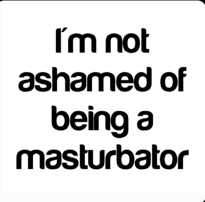Black text on a white background that reads "I'm not ashamed of being a masturbator".