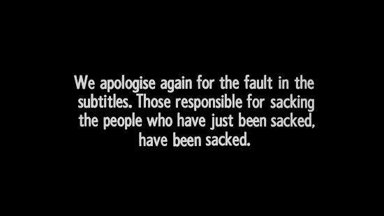 We apologize again for the fault in the subtitles. Those responsible for sacking the people who have just been sacked, have been sacked.