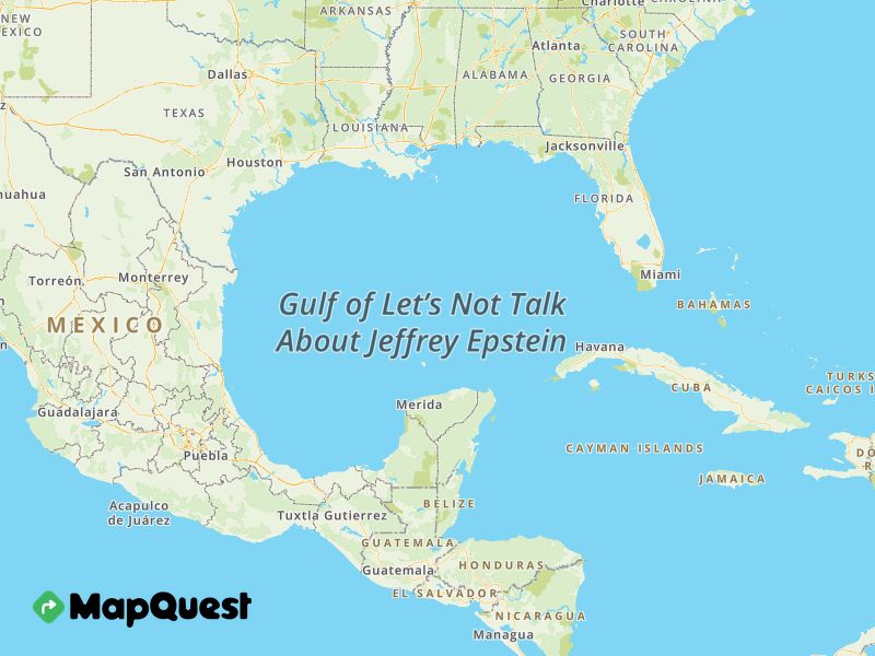 A map that depicts the Mexican peninsula, southern U.S. and Florida and the Gulf of Mexico with the label “Gulf of Let’s Not Talk About Jeffrey Epstein”