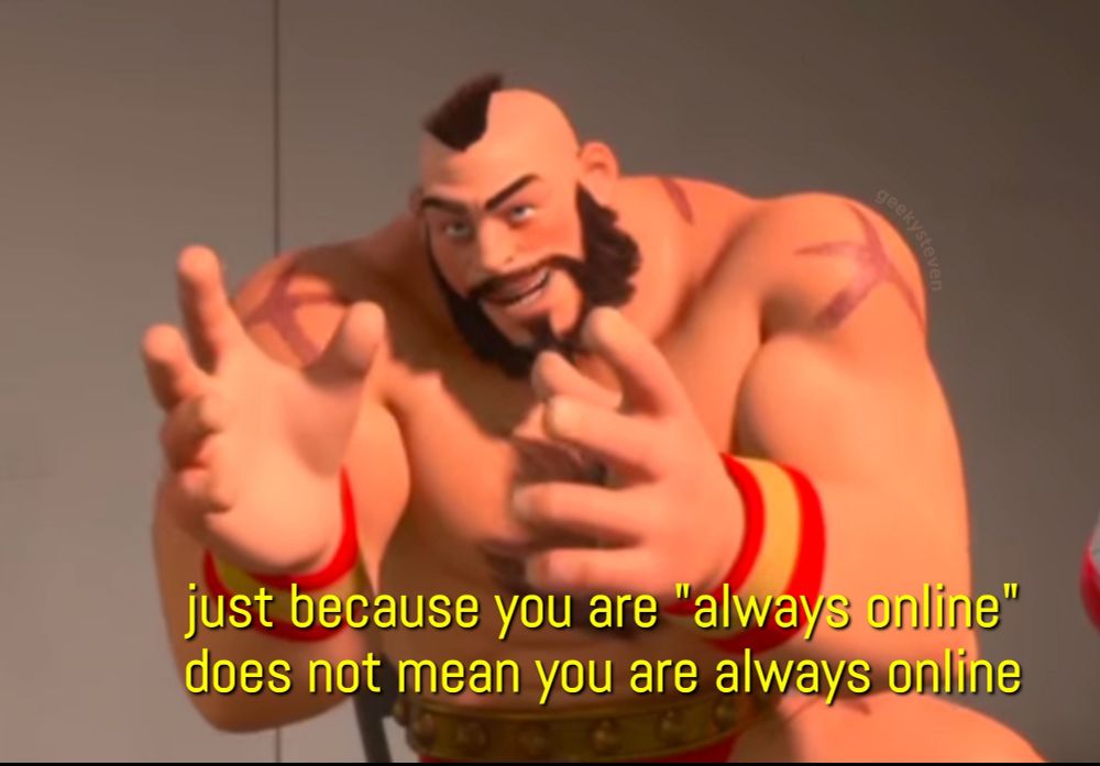 Zangief from Street Fighter in Wreck It Ralph saying "just because you are "always online" does not mean you are always online”
