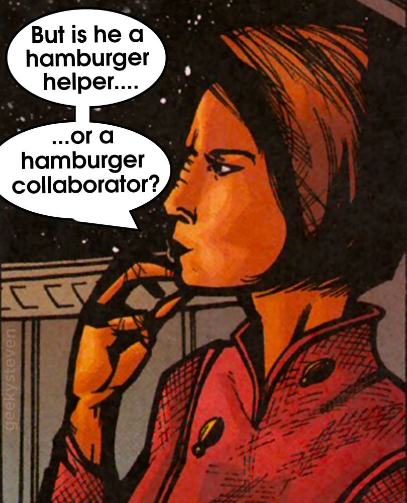 Comic book panel showing Kira Nerys from Star Trek Deep Space Nine asking herself "But is he a hamburger helper...or a hamburger collaborator?”
