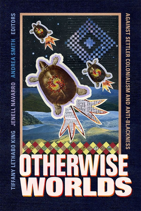 Cover image for "Otherwise Worlds: Against Settler Colonialism and Anti-Blackness" by Tiffany Lethabo King, Jenelle Navarro, Andrea Smith