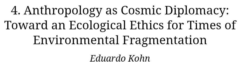 "Anthropology as Cosmic Diplomacy: Toward an Ecological Ethics for Times of Environmental Fragmentation"
by Eduardo Kohn