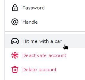 screenshot of bluesky account settings:
🔒 Password
＠ Handle
---
🚘 Hit me with a car
❄️ Deactivate account
🗑️ Delete Account