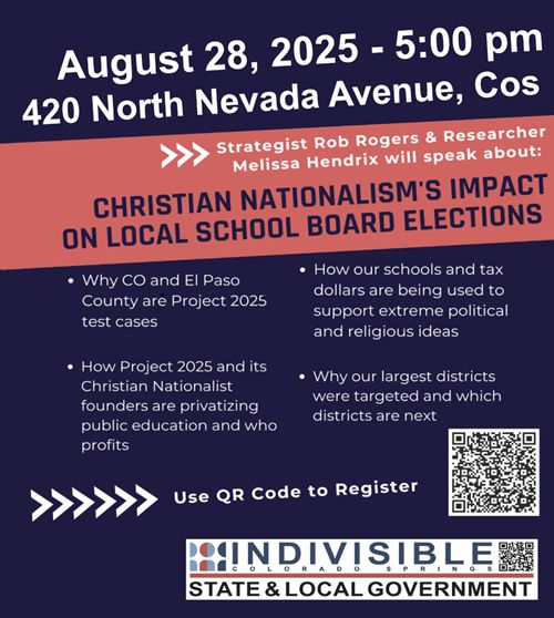 Join us at 420 N Nevada Ave., on August 28th at 5pm to hear from Rob Rogers and Melissa Hendrix on Christian Nationalism’s Impact on Local School Board Elections. 