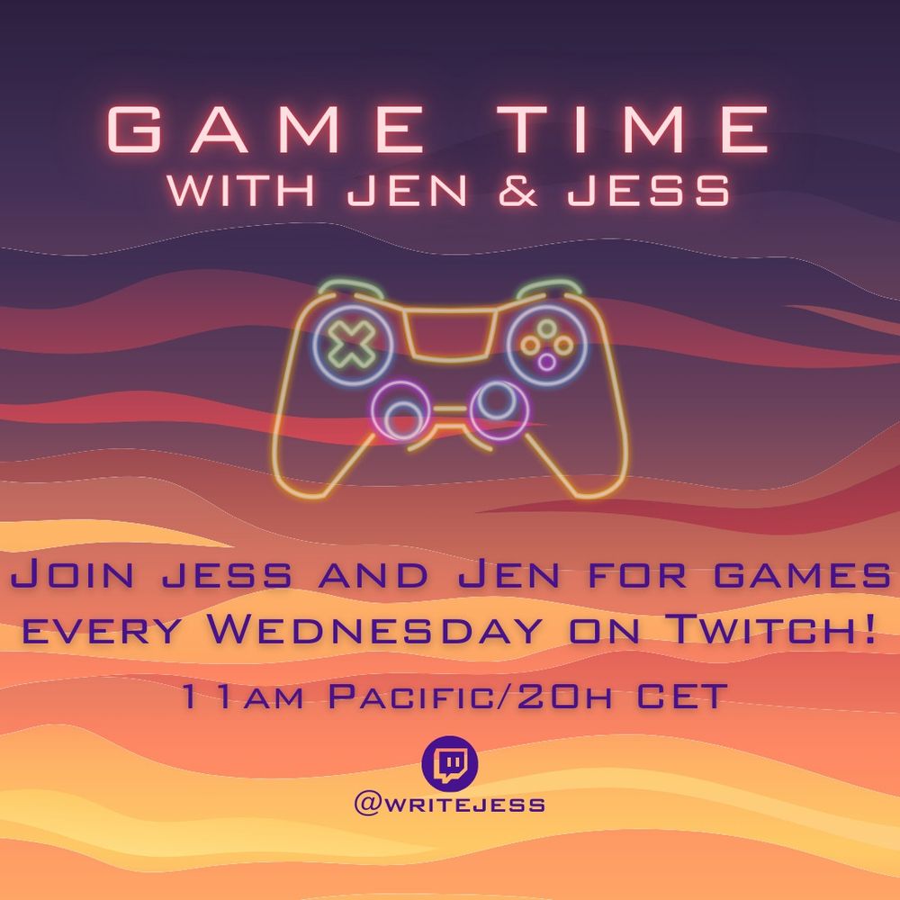 A square image with text at the top and bottom, and a neon game controller in the center. The background features waves of purple, orange, and yellow.
The text above the controller reads "Game Time with Jen & jess" and the text below the controller reads "Join jess and Jen for games every Wednesday on Twitch! 11am Pacific/20h CET"
Below that is the Twitch logo and username @writejess