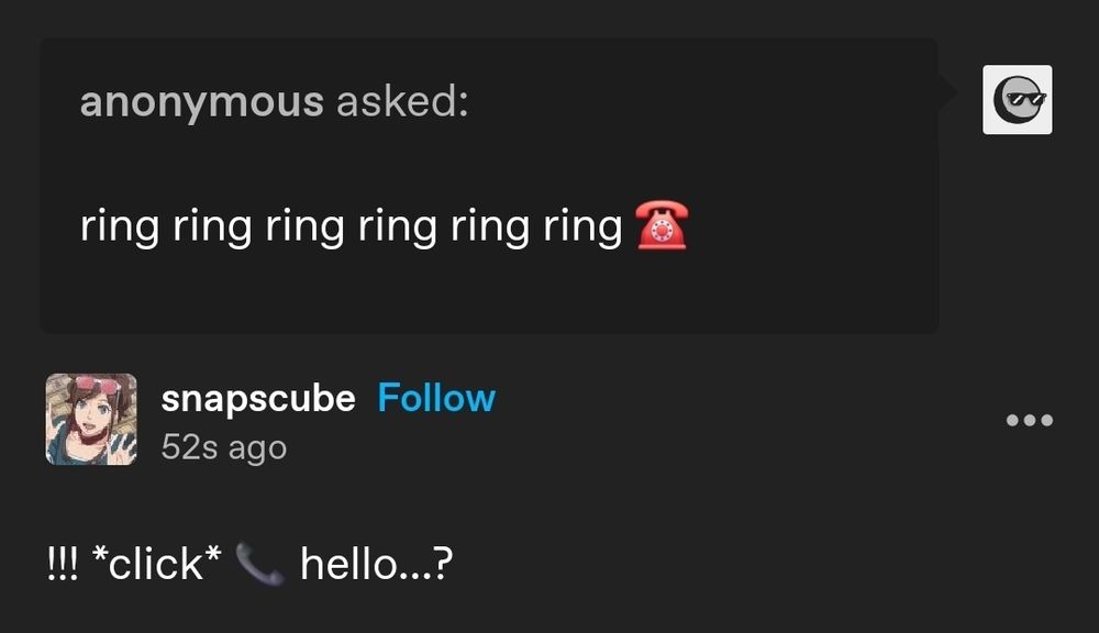 anonymous: ring ring ring ring ring ring ☎️
snapscube: !!! *click* 📞 hello...?